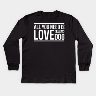 All you need is love and a dog - funny dog quotes Kids Long Sleeve T-Shirt